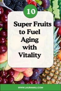 10 Superfruits to Fuel Aging with Vitality is place over a picture full of fruit