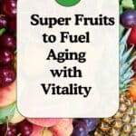 10 Superfruits to Fuel Aging with Vitality is place over a picture full of fruit